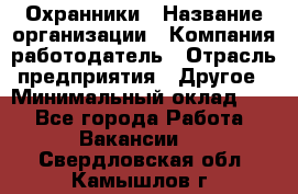 Охранники › Название организации ­ Компания-работодатель › Отрасль предприятия ­ Другое › Минимальный оклад ­ 1 - Все города Работа » Вакансии   . Свердловская обл.,Камышлов г.